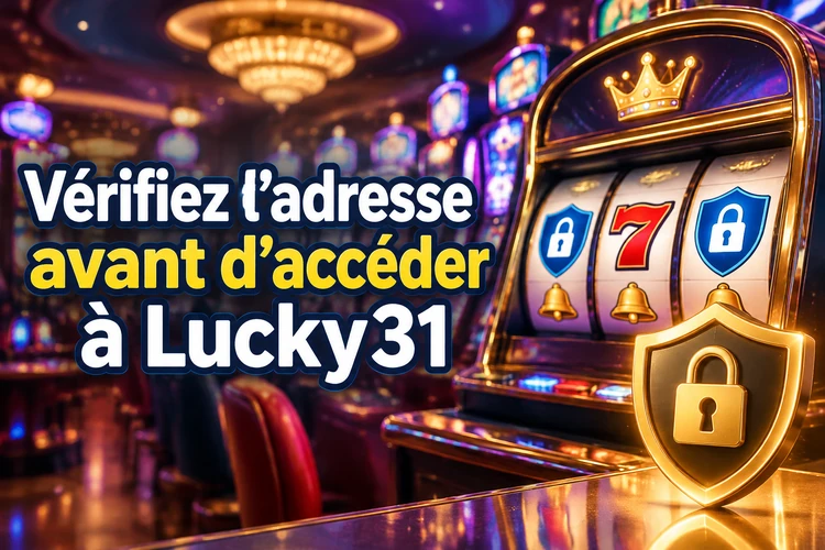 Vérifiez l’adresse avant d’accéder à Lucky31
